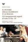 Manly Palmer Hall, Luigi Antonio Macrì, Oraldo Paleologo - Il potere degli elementi e la magia. Gli insegnamenti segreti di tutte le Età