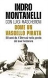 Indro Montanelli - Come un vascello pirata. 50 anni de 'Il Giornale' nelle parole del suo fondatore