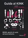 Tristan Taormino - Guida al kink. BDSM, giochi di ruolo ed eros estremo
