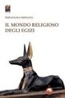 Pierangelo Mengoli - Il mondo religioso degli Egizi