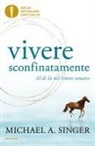 Michael A. Singer - Vivere sconfinatamente. Al di là del limite umano
