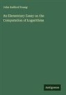 John Radford Young - An Elementary Essay on the Computation of Logarithms