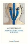 Mathieu Belezi - Attaccare la terra e il sole