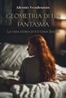 Alessio Vendramin - Geometria di un fantasma. La vera storia di Vittoria Serena