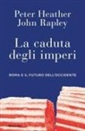 Peter Heather, John Rapley - La caduta degli imperi. Roma e il futuro dell'Occidente