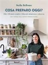 Stella Bellomo - Cosa preparo oggi? Oltre 100 piatti completi e bilanciati salvapranzo e salvacena