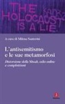 Milena Santerini - L' antisemitismo e le sue metamorfosi. Distorsione della Shoah, odio online e complottismi