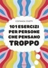 Costanza Coletti - 101 esercizi per persone che pensano troppo