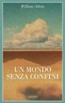 William Atkins - Un mondo senza confini. Viaggi in luoghi deserti