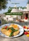 Anna Laghezza - Flavors of Puglia. A cookbook of authentic apulian recipes
