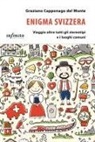 Graziano Capponago Del Monte - Enigma Svizzera. Viaggio oltre tutti gli stereotipi e i luoghi comuni