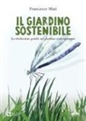 Francesco Mati - Il giardino sostenibile. La rivoluzione gentile nel giardino contemporaneo
