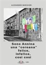 Alessandro Marchiori, Elisa Marchiori - Sono Annina una 'coreana' felice, infelice, così così