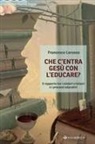 Francesco Lorusso - Che c'entra Gesù con l'educare. Il rapporto tra i misteri cristiani e i processi educativi