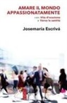 Josemaría (san) Escrivá de Balaguer - Amare il mondo appassionatamente. Con 'Vita d'orazione' e 'Verso la santità'