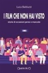 Luca Balduzzi - I film che non hai visto. Storie di occasioni perse o mancate