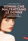 Lundy Bancroft - Uomini che maltrattano le donne. Come riconoscerli e cosa fare per difendersi