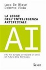 Luca De Biase, Roberto Viola - La legge dell'intelligenza artificiale. L'AI Act europeo per trovare un senso nel futuro della tecnologia