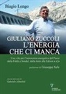 Biagio Longo - Giuliano Zuccoli. L'energia che ci manca. Una vita per l'autonomia energetica del Paese dalla Falck a Sondel, dalla Aem alla Edison e a2a
