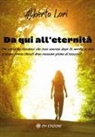 Alberto Lori - Da qui all'eternità. Che senso ha chiederci che cosa avverrà dopo la morte, se non ci siamo finora chiesti dove eravamo prima di nascere?