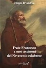 Filippo D'Andrea - Frate Francesco e suoi testimoni del Novecento calabrese