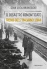 Gianluca Barneschi - Il disastro dimenticato. Treno 8017 Balvano 1944