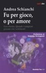 Andrea Schianchi - Fu per gioco o forse per amore. Love stories. Quando i campioni giocano con i sentimenti