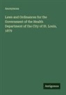 Anonymous - Laws and Ordinances for the Government of the Health Department of the City of St. Louis, 1879