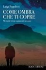 Luigi Regoliosi - Come ombra che ti copre. Memorie di un sognatore insonne