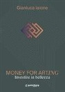 Gianluca Iaione, Davide Caramagna, Gianluca Esposito, Carmen Sorrentino - Money for arting. Investire in bellezza