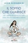 Lucia Giovannini - Il soffio che guarisce. Usa il respiro per liberarti da ansia, stress, tensione e ritrovare la serenità