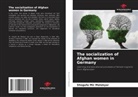 Shogufa Mir Malekyar - The socialization of Afghan women in Germany