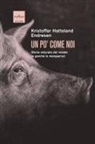 Kristoffer Hatteland Endresen - Un po' come noi. Storia naturale del maiale (e perché lo mangiamo)