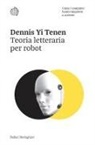 Dennis Yi Tenen - Teoria letteraria per robot. Come i computer hanno imparato a scrivere