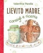 Valentina Pierella - Lievito madre. Consigli e ricette