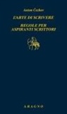Anton Cechov - L' arte di scrivere. Regole per aspiranti scrittori