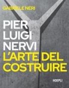 Gabriele Neri - Pierluigi Nervi. L'arte del costruire