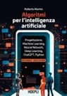 Roberto Marmo - Algoritmi per l'intelligenza artificiale. Progettazione, Machine Learning, Neural Network, Deep Learning, ChatGPT, Python