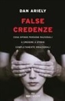 Dan Ariely - False credenze. Cosa spinge persone razionali a credere a storie completamente irrazionali