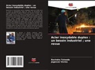Ravindra Taiwade, Jagesvar Verma - Acier inoxydable duplex : un besoin industriel ; une revue