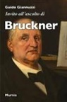 Guido Giannuzzi - Invito all'ascolto di Anton Bruckner