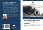 Julia Schwob - Die Rolle der Aborigines in der australischen Literatur