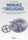 Davide Munaretto - Manuale dell'orologiaio. Teoria, lubrificazione, regolazione, impermeabilità degli orologi da polso moderni