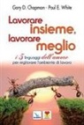 Gary Chapman, Paul White, Paul E. White - Lavorare insieme, lavorare meglio. I 5 linguaggi dell'amore per migliorare l'ambiente di lavoro