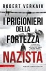 Robert Verkaik - I prigionieri della fortezza nazista. La storia vera e mai raccontata dell'uomo che impedì alle spie naziste di vincere la guerra