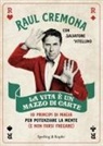 Raul Cremona - La vita è un mazzo di carte. 10 principi di magia per potenziare la mente (e non farsi fregare)