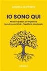 Andrea Giuffredi - Io sono qui. Percorso pratico per migliorare la padronanza di sé e l'equilibrio emozionale