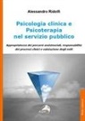 Alessandro Ridolfi - Psicologia clinica e psicoterapia nel servizio pubblico. Appropriatezza dei percorsi assistenziali, responsabilità dei processi clinici e valutazione degli esiti