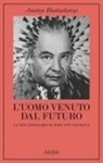 Ananyo Bhattacharya - L' uomo venuto dal futuro. La vita visionaria di John Von Neumann