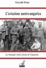 Gerald Penz - L' aviazione austro-ungarica. Le battaglie della ritirata di Caporetto
